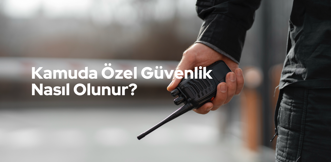 Kamuda Özel Güvenlik Nasıl Olunur?